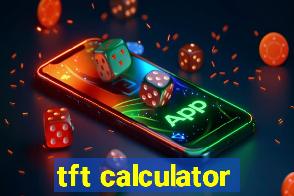 tft calculator